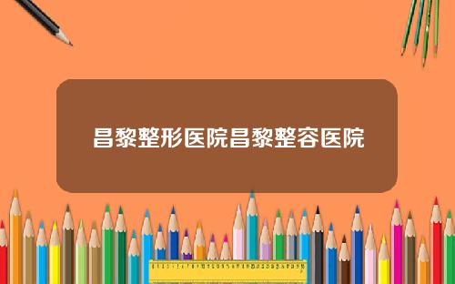 昌黎整形医院昌黎整容医院