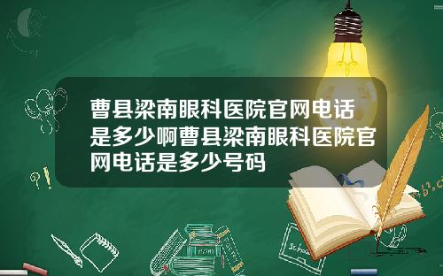 曹县梁南眼科医院官网电话是多少啊曹县梁南眼科医院官网电话是多少号码
