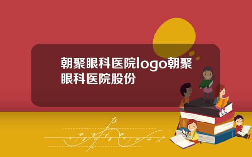 朝聚眼科医院logo朝聚眼科医院股份