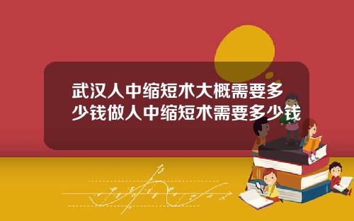 武汉人中缩短术大概需要多少钱做人中缩短术需要多少钱