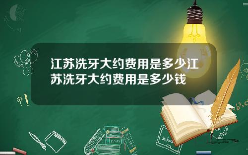 江苏洗牙大约费用是多少江苏洗牙大约费用是多少钱