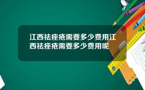 江西祛痤疮需要多少费用江西祛痤疮需要多少费用呢