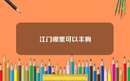 江门哪里可以丰胸
