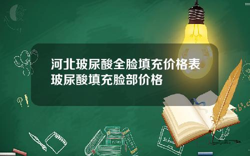河北玻尿酸全脸填充价格表玻尿酸填充脸部价格
