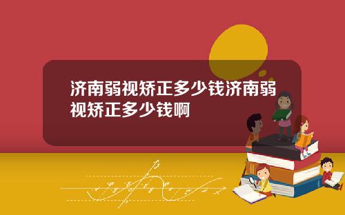 济南弱视矫正多少钱济南弱视矫正多少钱啊
