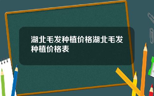 湖北毛发种植价格湖北毛发种植价格表
