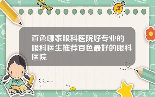 百色哪家眼科医院好专业的眼科医生推荐百色最好的眼科医院