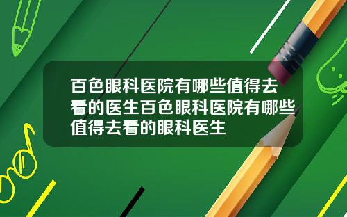 百色眼科医院有哪些值得去看的医生百色眼科医院有哪些值得去看的眼科医生