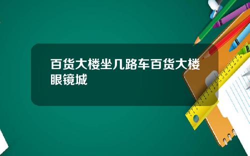 百货大楼坐几路车百货大楼眼镜城