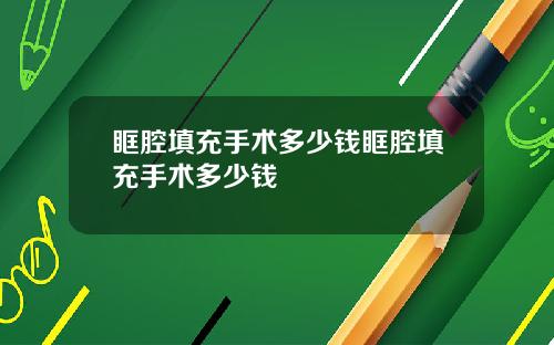 眶腔填充手术多少钱眶腔填充手术多少钱
