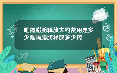 眶隔脂肪释放大约费用是多少眶隔脂肪释放多少钱