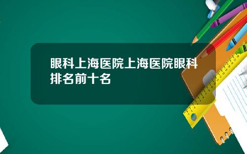 眼科上海医院上海医院眼科排名前十名