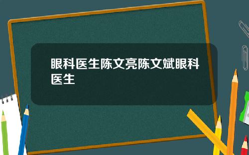 眼科医生陈文亮陈文斌眼科医生