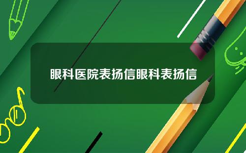 眼科医院表扬信眼科表扬信