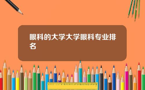 眼科的大学大学眼科专业排名