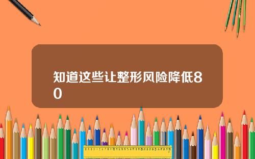 知道这些让整形风险降低80