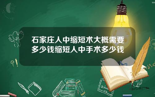 石家庄人中缩短术大概需要多少钱缩短人中手术多少钱