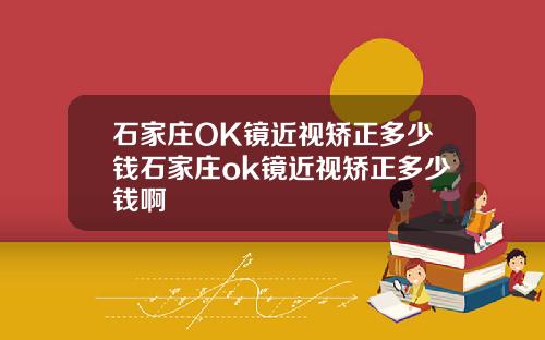 石家庄OK镜近视矫正多少钱石家庄ok镜近视矫正多少钱啊
