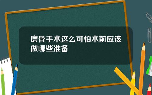 磨骨手术这么可怕术前应该做哪些准备