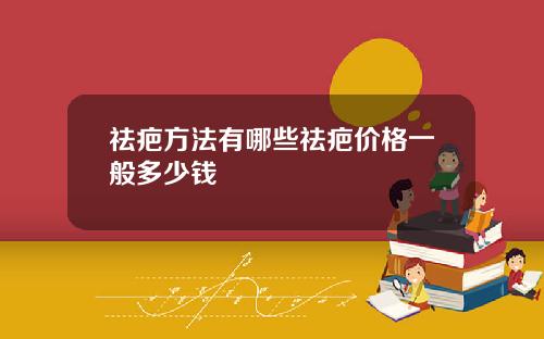 祛疤方法有哪些祛疤价格一般多少钱
