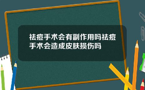 祛痘手术会有副作用吗祛痘手术会造成皮肤损伤吗