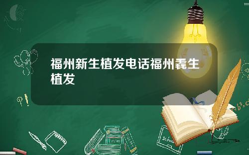 福州新生植发电话福州毳生植发
