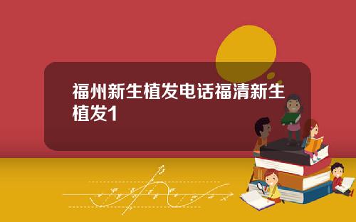 福州新生植发电话福清新生植发1
