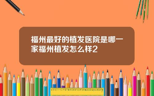 福州最好的植发医院是哪一家福州植发怎么样2