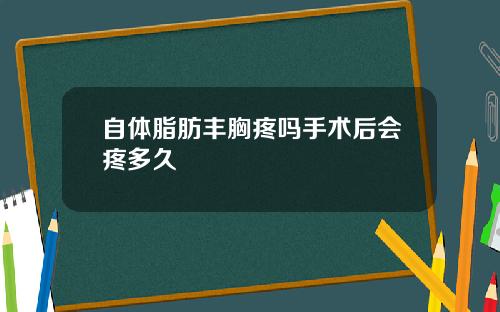 自体脂肪丰胸疼吗手术后会疼多久