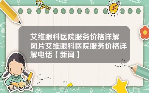 艾维眼科医院服务价格详解图片艾维眼科医院服务价格详解电话【新闻】