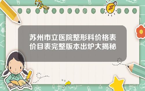 苏州市立医院整形科价格表价目表完整版本出炉大揭秘
