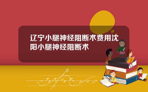 辽宁小腿神经阻断术费用沈阳小腿神经阻断术