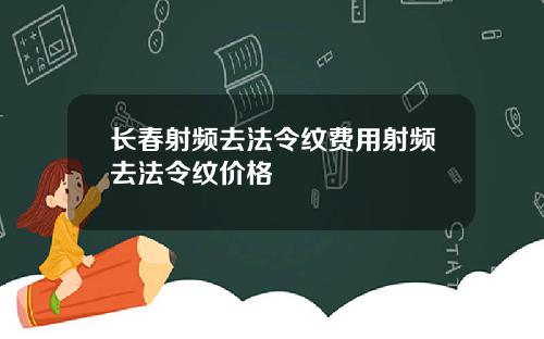 长春射频去法令纹费用射频去法令纹价格